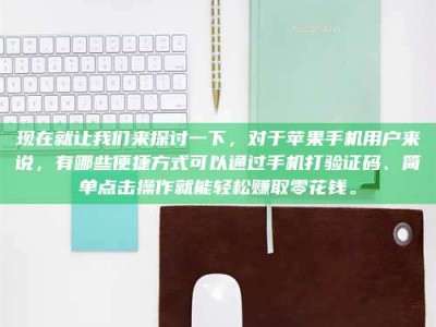 山东现在就让我们来探讨一下，对于苹果手机用户来说，有哪些便捷方式可以通过手机打验证码、简单点击操作就能轻松赚取零花钱。